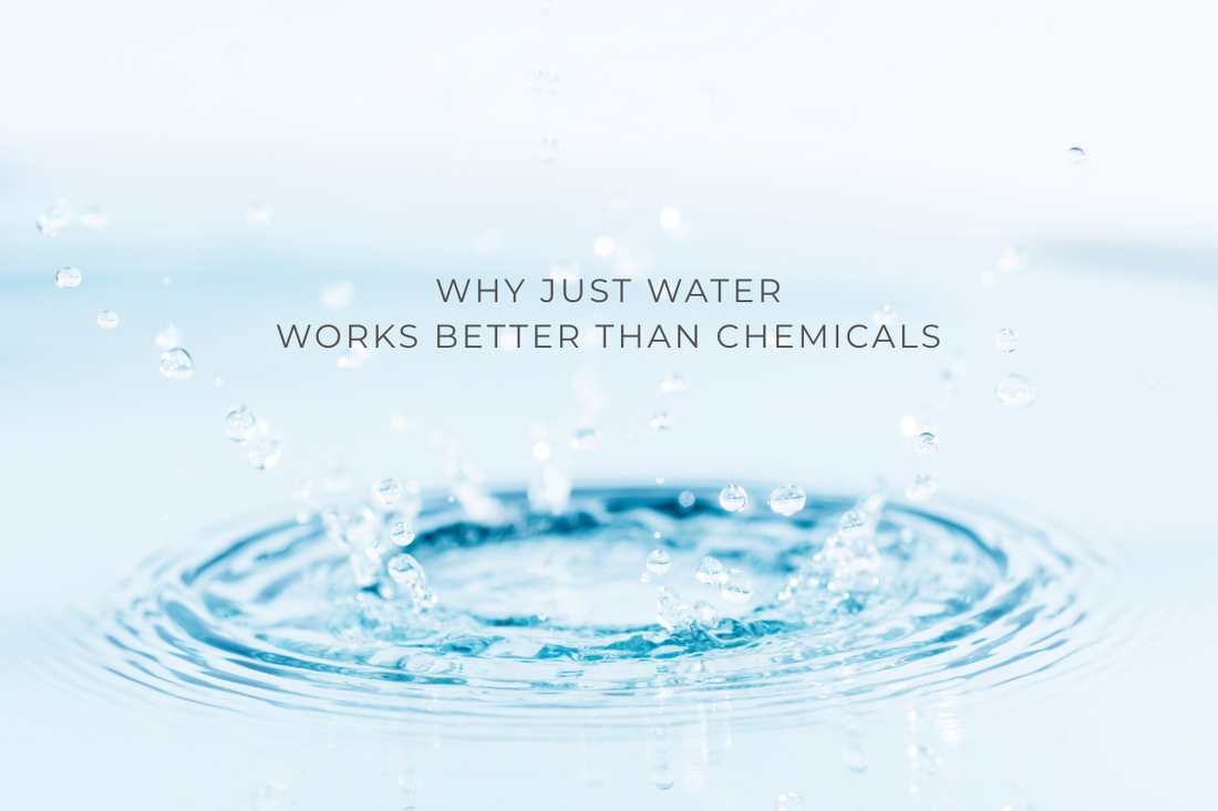 Why Just Water Works better Than Chemicals